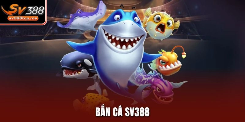 Bắn Cá SV388 – Giải Trí Đỉnh Cao Trong Lòng Đại Dương