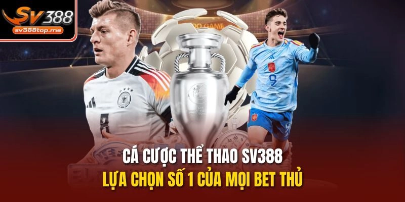 Cá cược thể thao SV388 - lựa chọn số 1 của mọi bet thủ