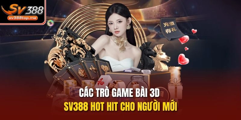 Các trò game bài 3D sv388 hot hit cho người mới