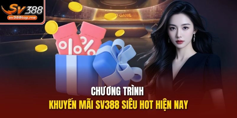 Chương trình khuyến mãi sv388 siêu hot hiện nay