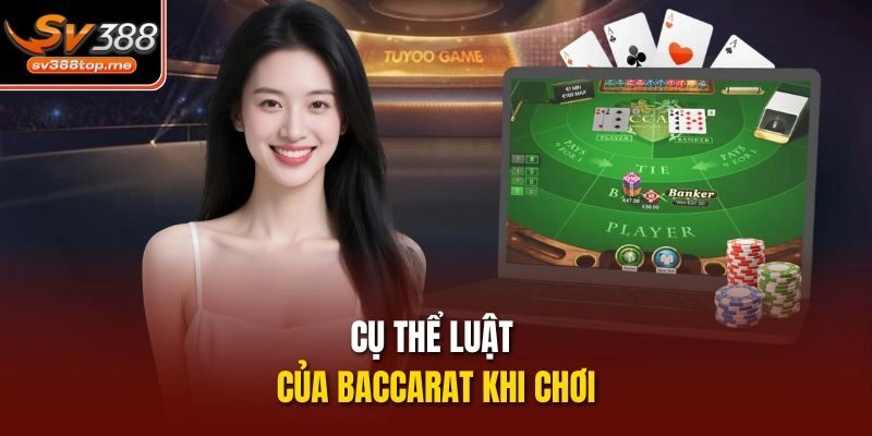 Cụ thể luật của Baccarat khi chơi