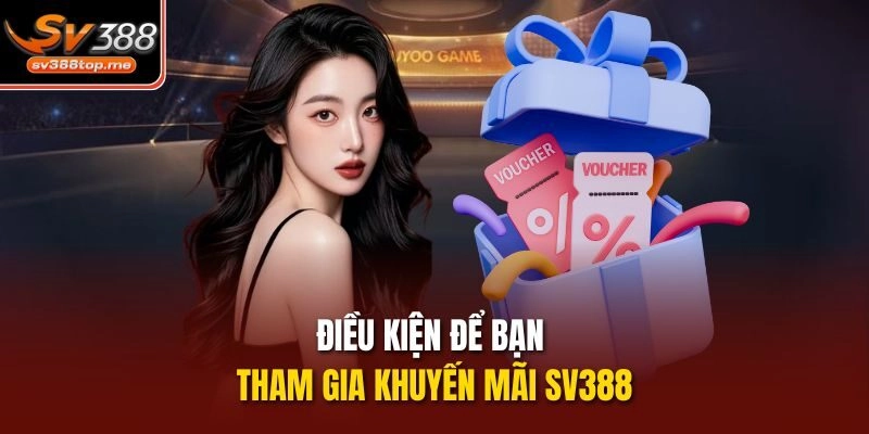 Điều kiện để bạn tham gia khuyến mãi sv388