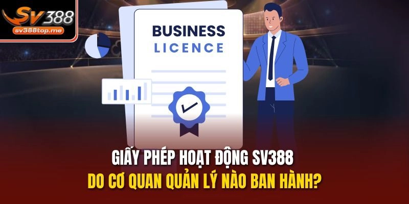Giấy phép hoạt động sv388 do cơ quan quản lý nào ban hành?