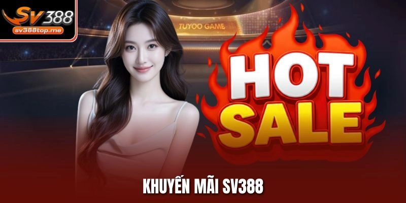 Khuyến Mãi Sv388 – Cơ Hội Vàng Nhận Thưởng Không Giới Hạn
