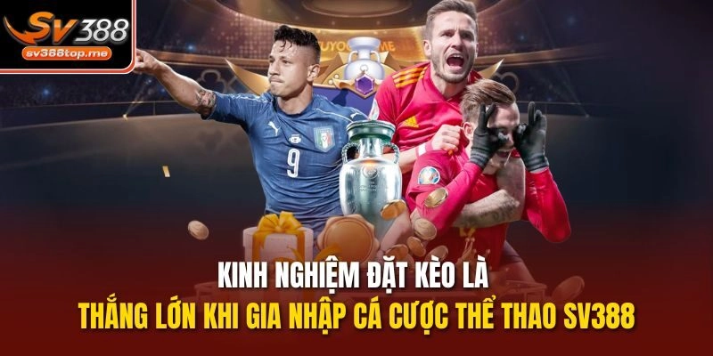 Kinh nghiệm đặt kèo là thắng lớn khi gia nhập cá cược thể thao SV388