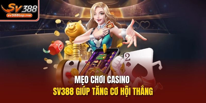 Mẹo chơi casino sv388 giúp tăng cơ hội thắng