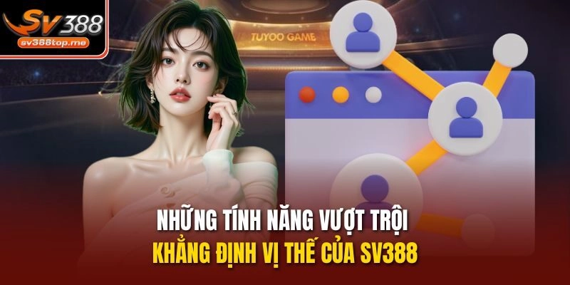 Những tính năng vượt trội khẳng định vị thế của Sv388