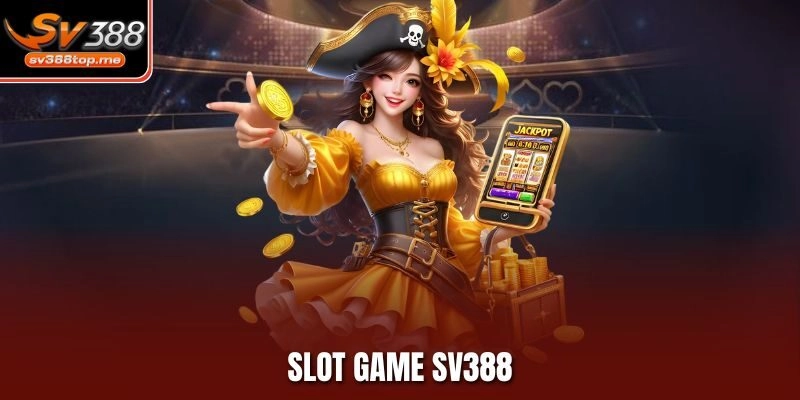 Slot Game Sv388 – Trải Nghiệm Săn Thưởng Không Giới Hạn