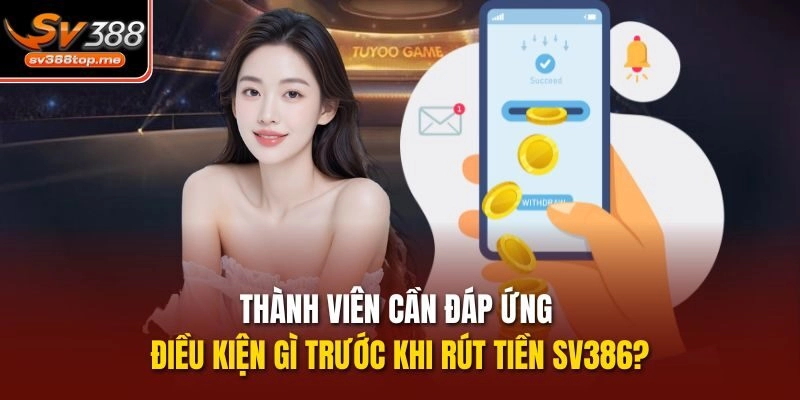 Thành viên cần đáp ứng điều kiện gì trước khi rút tiền sv386?