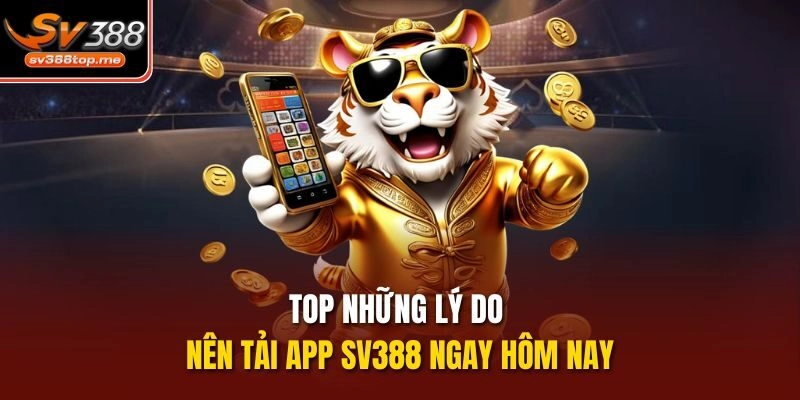 Top những lý do nên tải app sv388 ngay hôm nay
